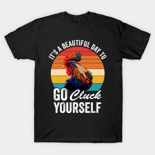 It's A Beautiful Day To Go Cluck Yourself T-Shirt